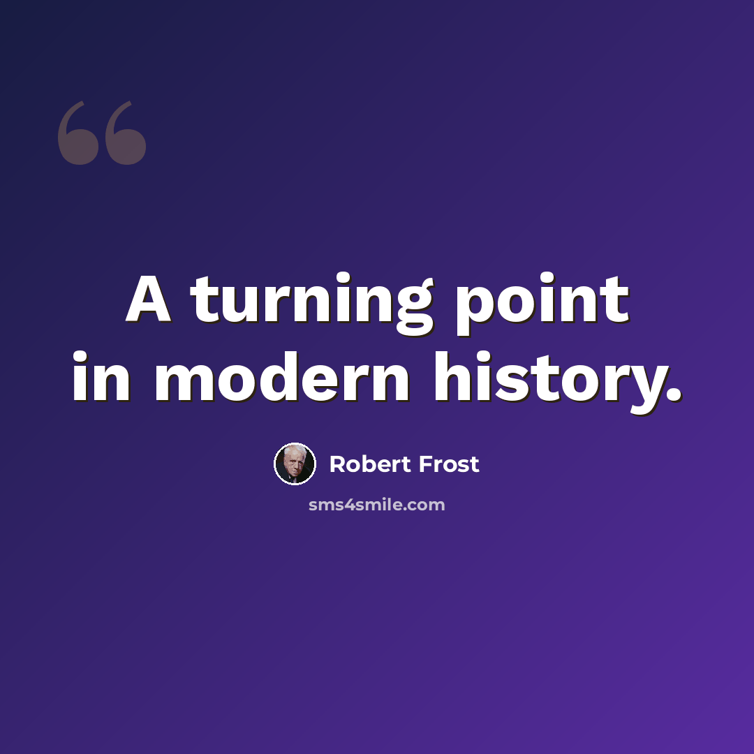 “A turning point in modern history.” quote by Robert Frost