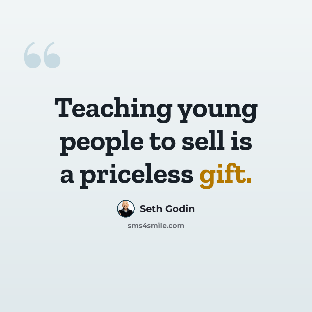“Teaching young people to sell is a priceless gift.” quote by Seth Godin