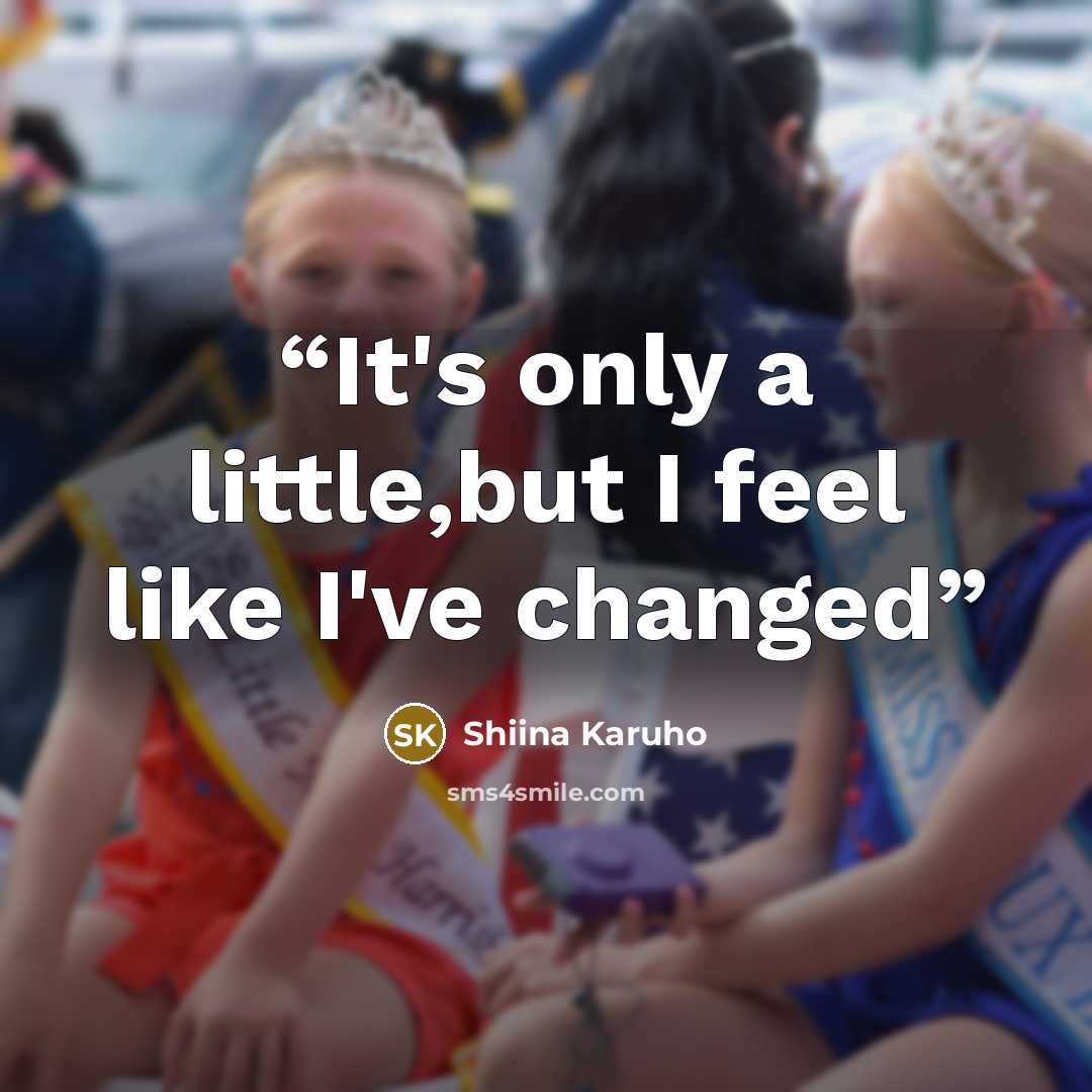 “It's only a little,but I feel like I've changed” quote by Shiina Karuho
