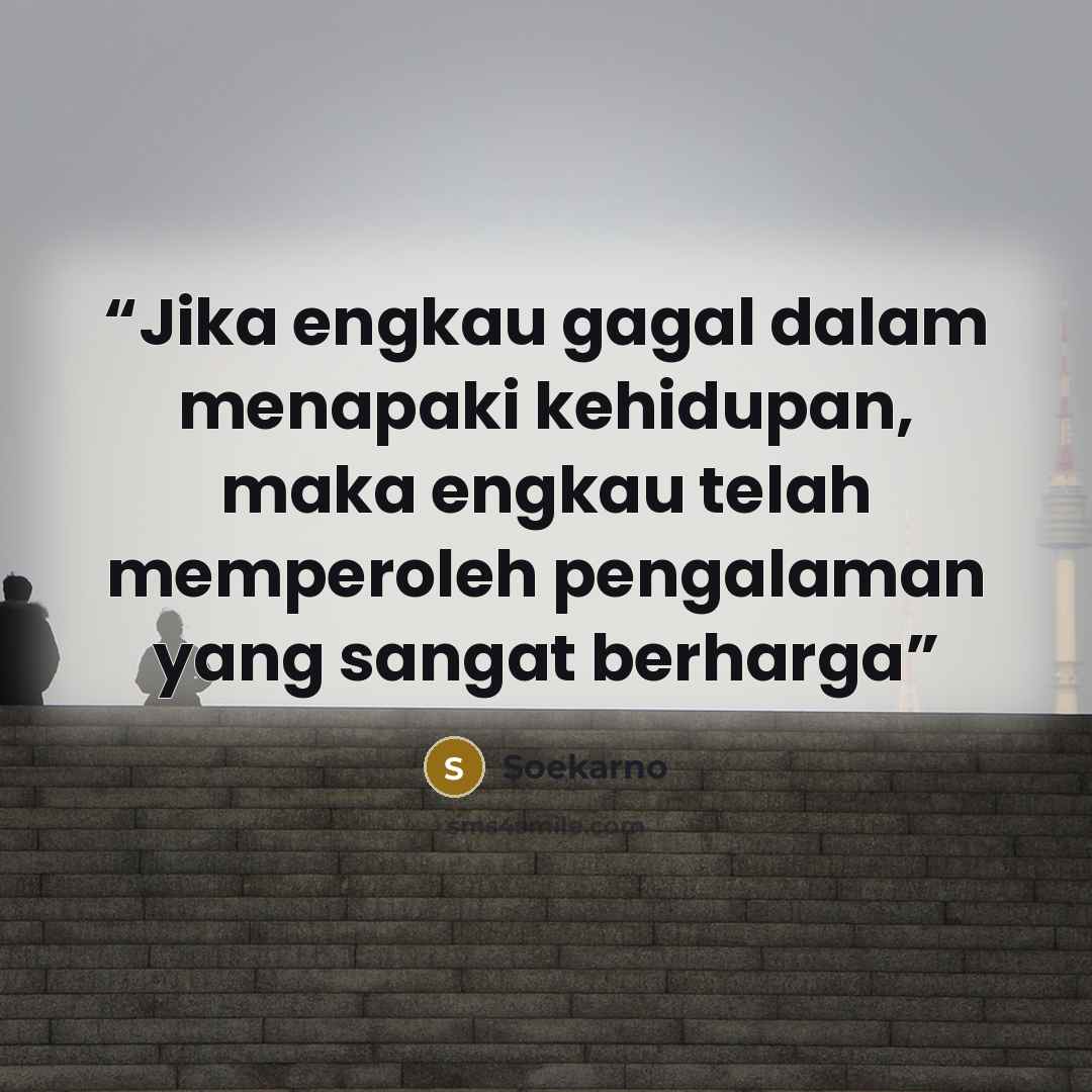 “Jika engkau gagal dalam menapaki kehidupan, maka engkau telah memperoleh pengalaman yang sangat berharga” quote by Soekarno