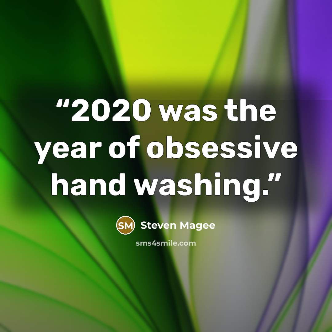 “2020 was the year of obsessive hand washing.” quote by Steven Magee