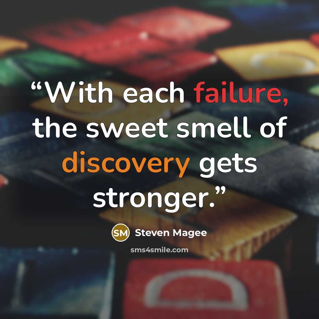 “With each failure, the sweet smell of discovery gets stronger.” quote by Steven Magee