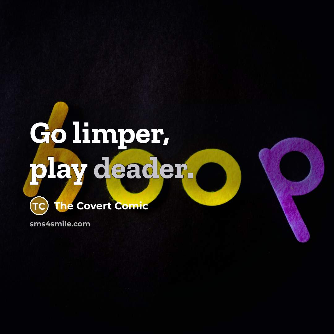 “Go limper, play deader.” quote by The Covert Comic