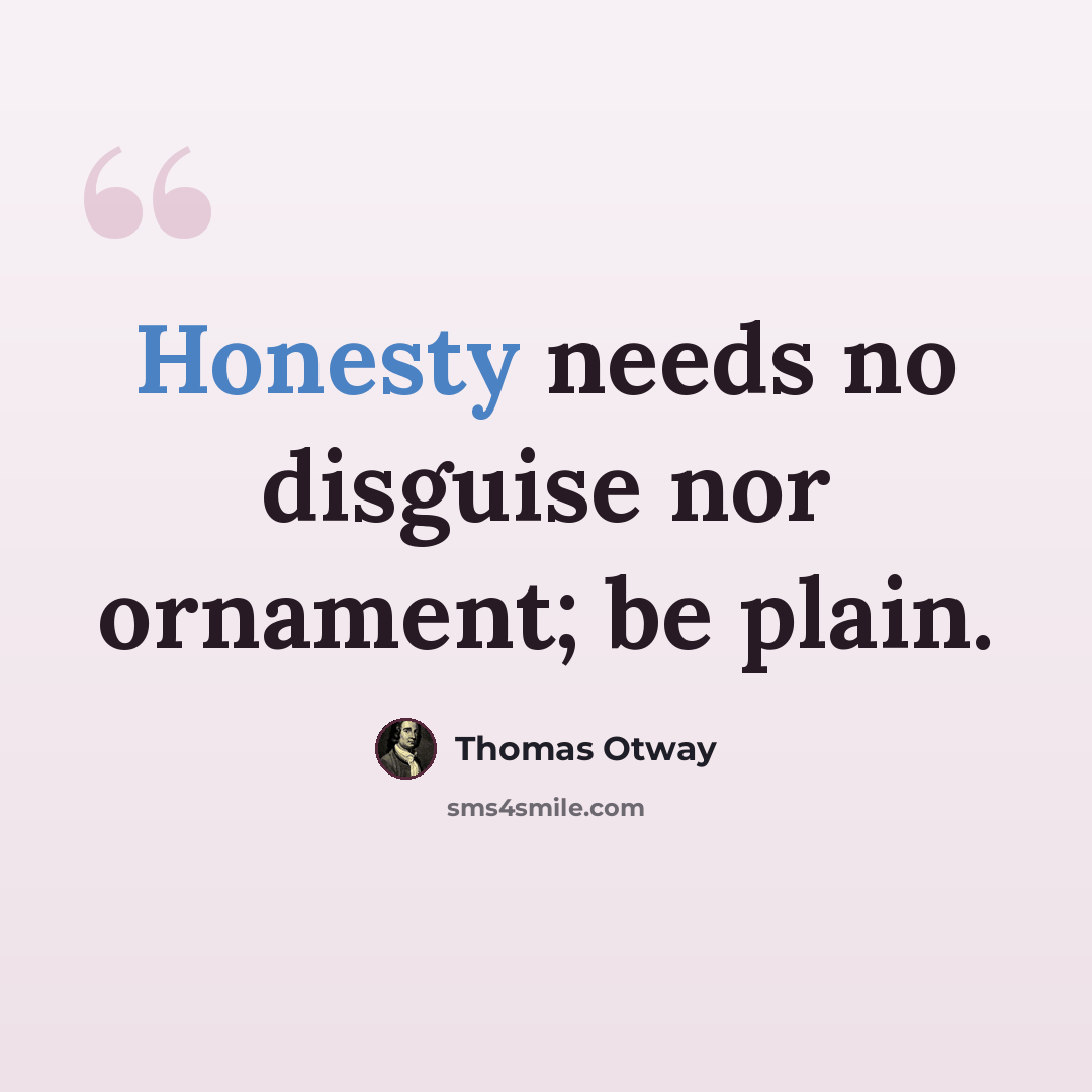 “Honesty needs no disguise nor ornament; be plain.” quote by Thomas Otway