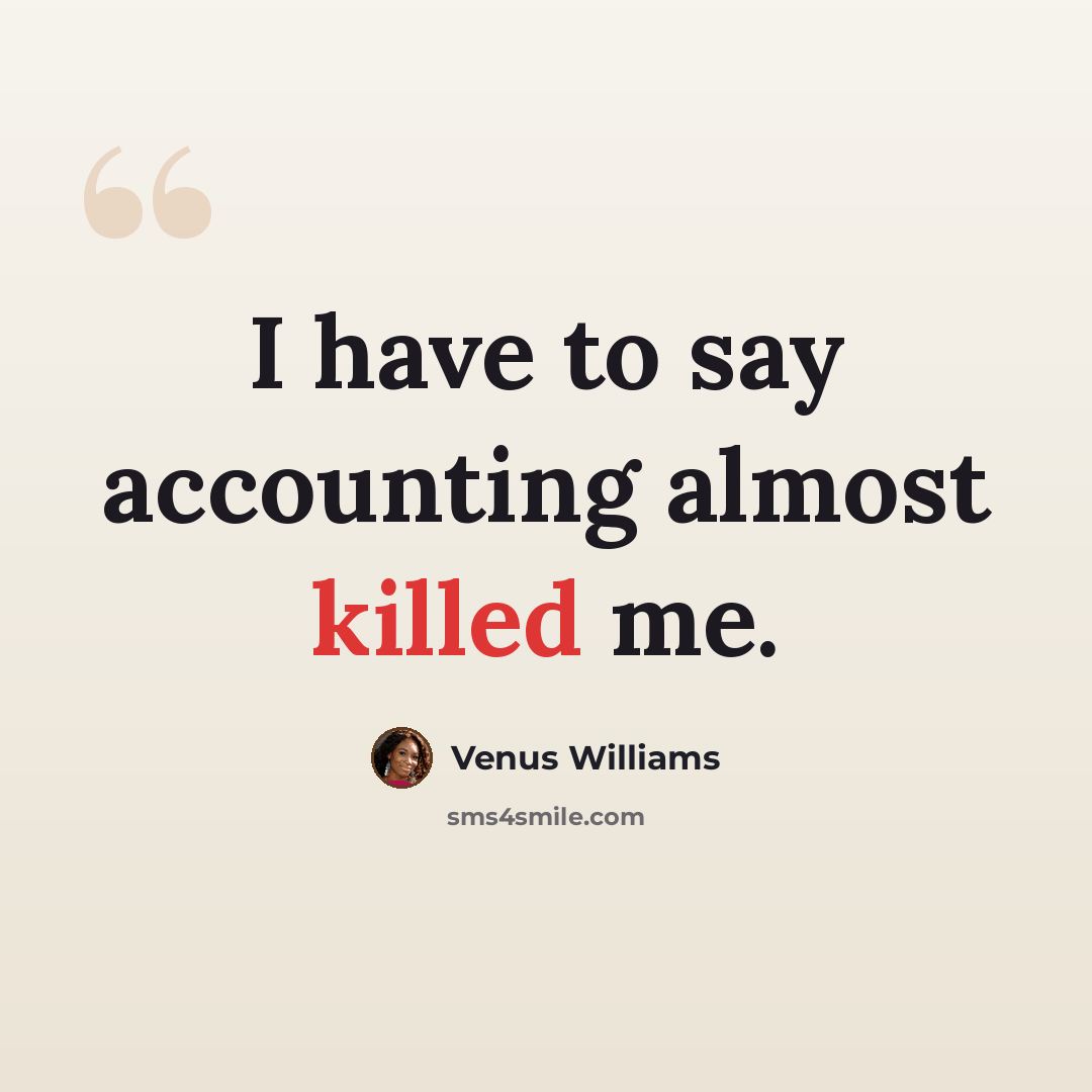 “I have to say accounting almost killed me.” quote by Venus Williams