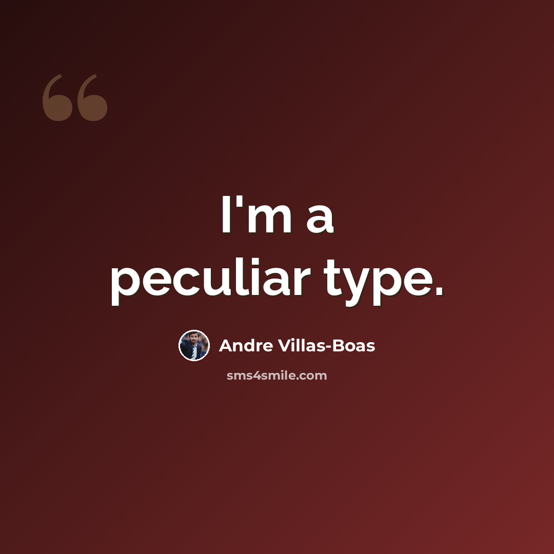“I'm a peculiar type.” quote by Andre Villas-Boas