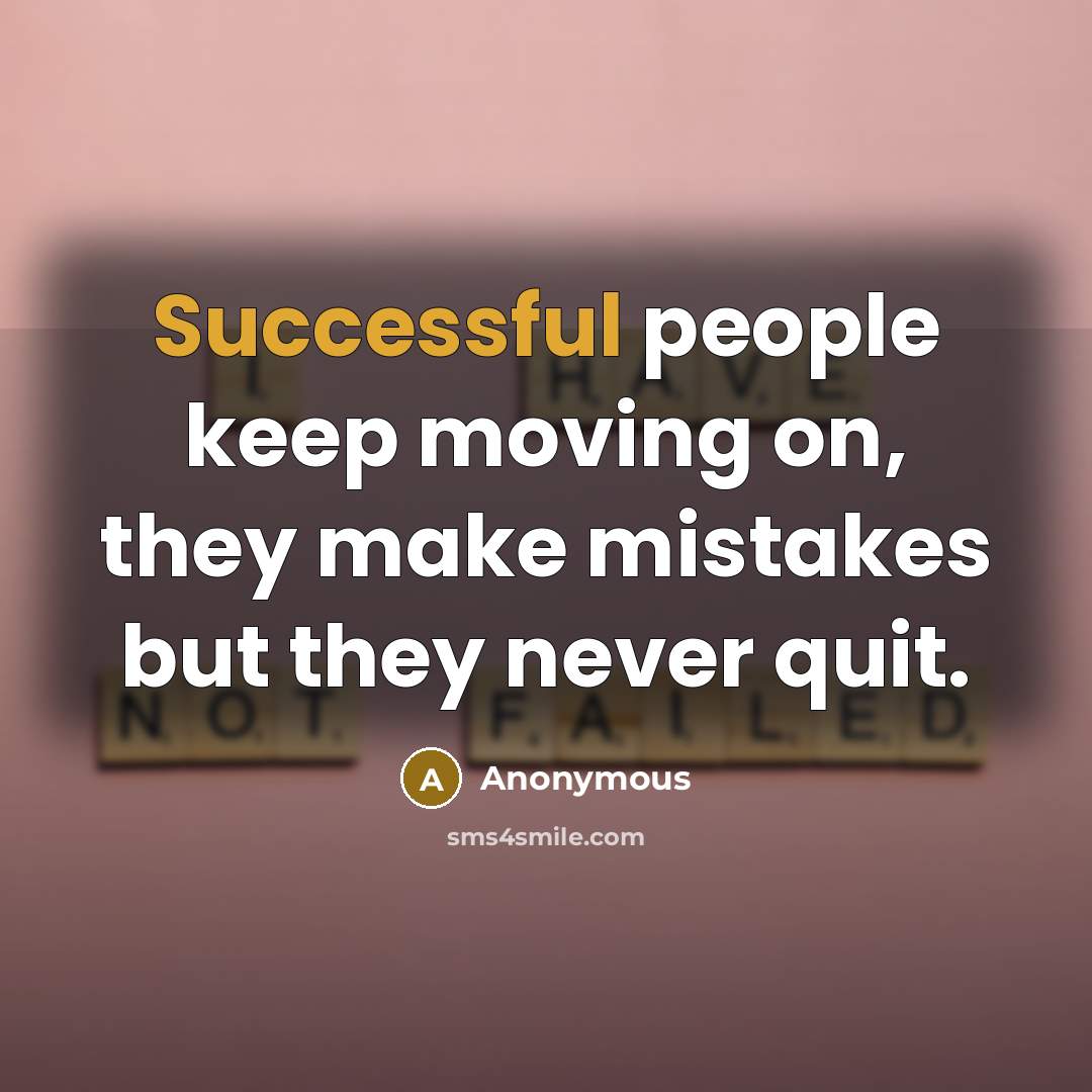 “Successful people keep moving on, they make mistakes but they never quit.” quote by Anonymous