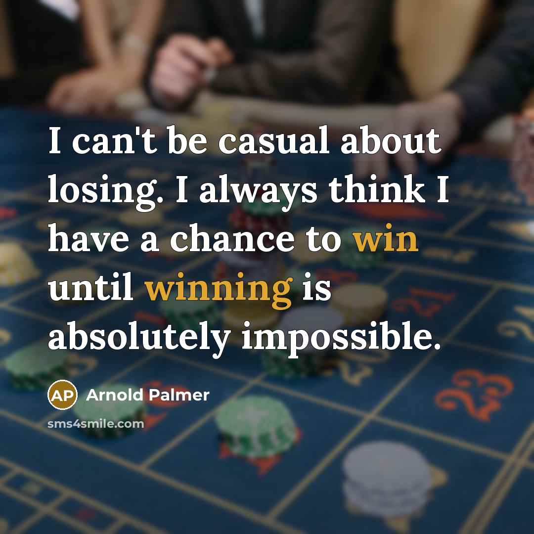 “I can't be casual about losing. I always think I have a chance to win until winning is absolutely impossible.” quote by Arnold Palmer
