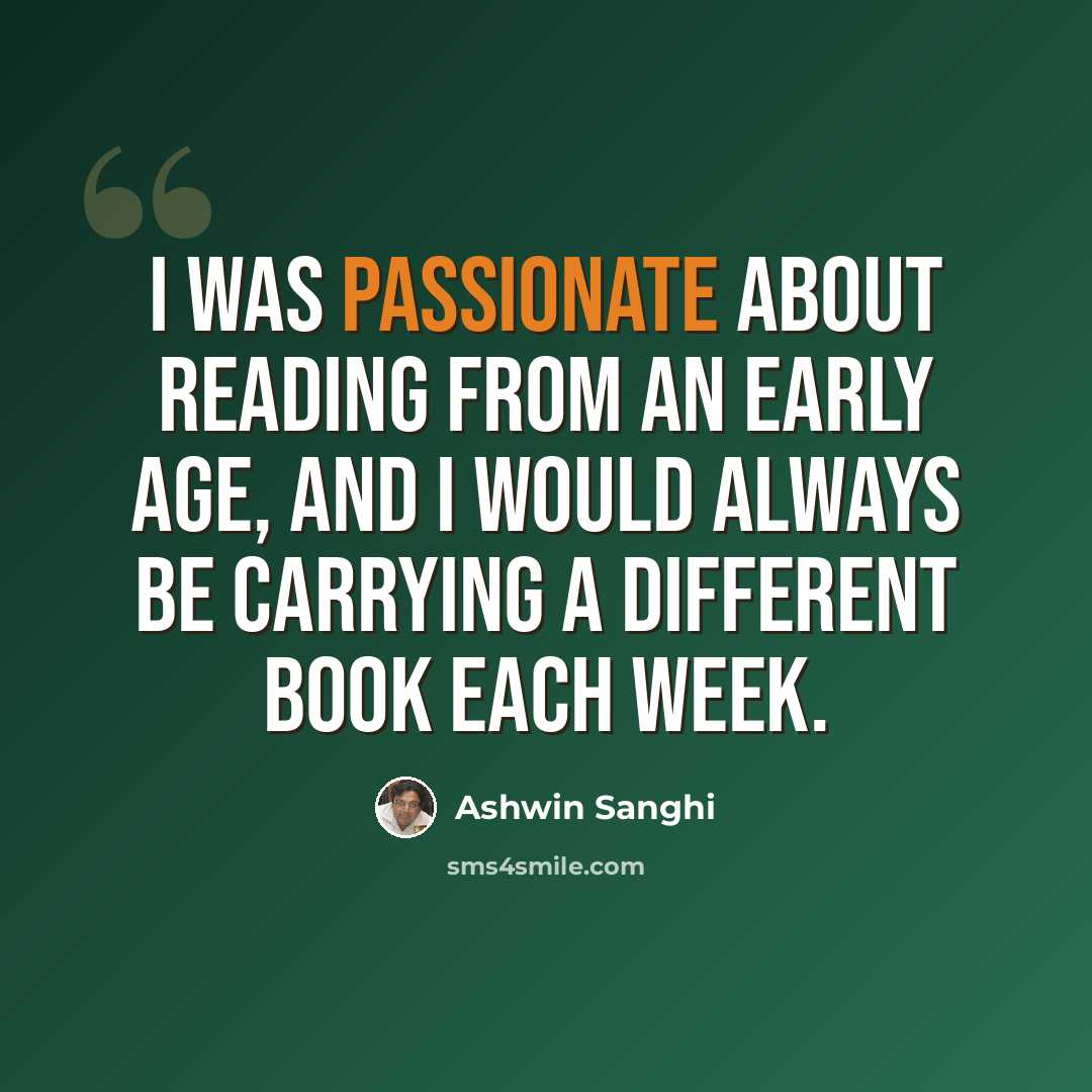 “I was passionate about reading from an early age, and I would always be carrying a different book each week.” quote by Ashwin Sanghi