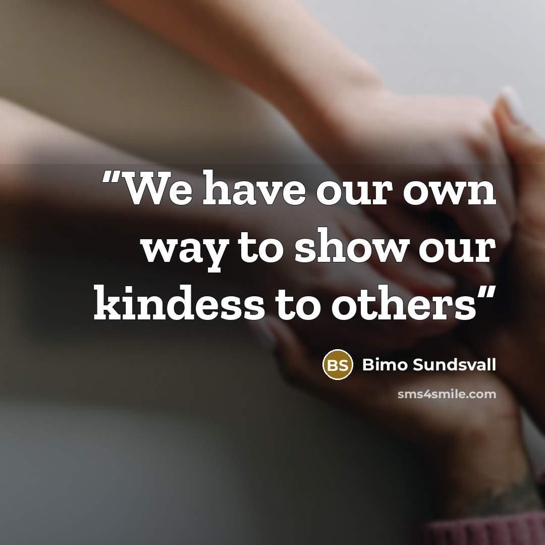“We have our own way to show our kindess to others” quote by Bimo Sundsvall