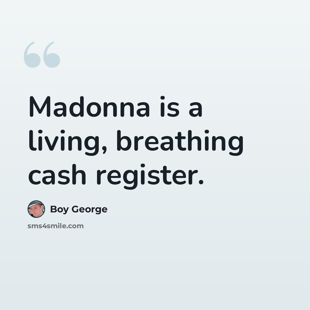 “Madonna is a living, breathing cash register.” quote by Boy George