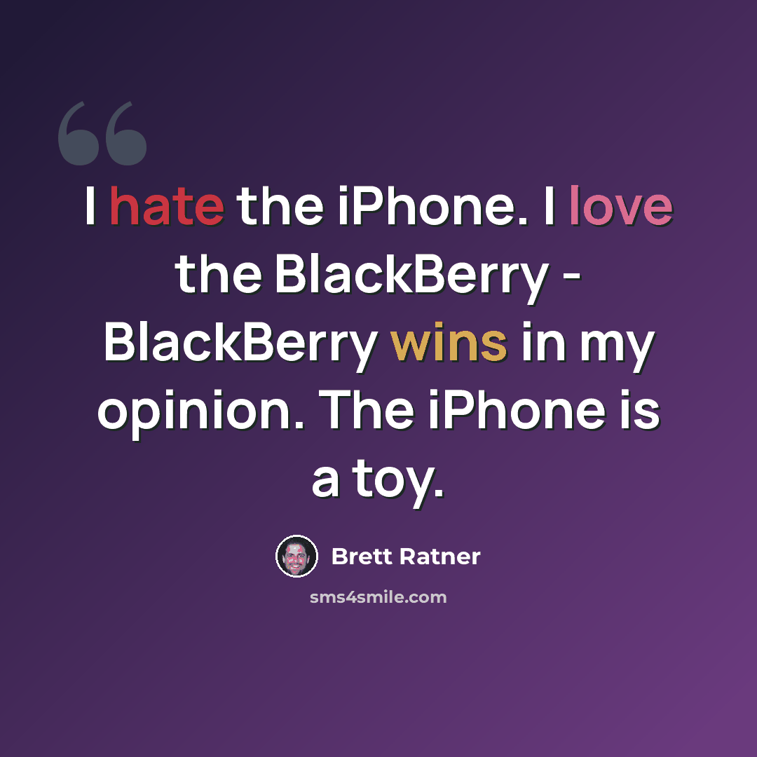 “I hate the iPhone. I love the BlackBerry - BlackBerry wins in my opinion. The iPhone is a toy.” quote by Brett Ratner