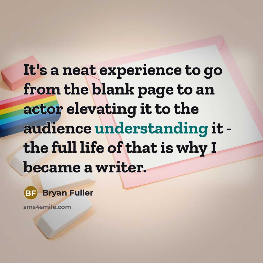 “It's a neat experience to go from the blank page to an actor elevating it to the audience understanding it - the full life of that is why I became a writer.” quote by Bryan Fuller