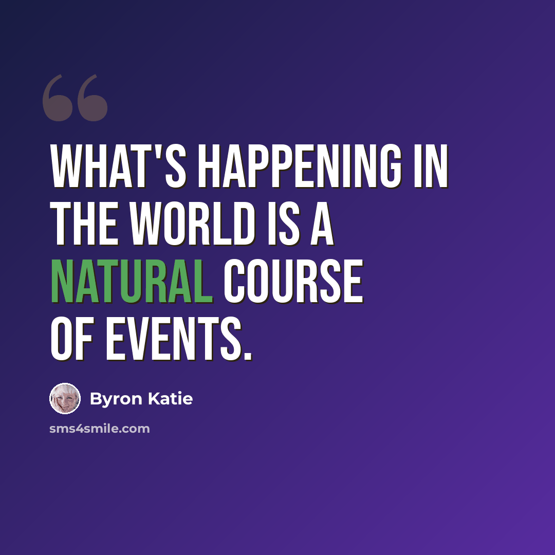 “What's happening in the world is a natural course of events.” quote by Byron Katie