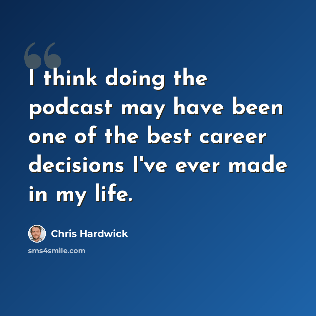 “I think doing the podcast may have been one of the best career decisions I've ever made in my life.” quote by Chris Hardwick