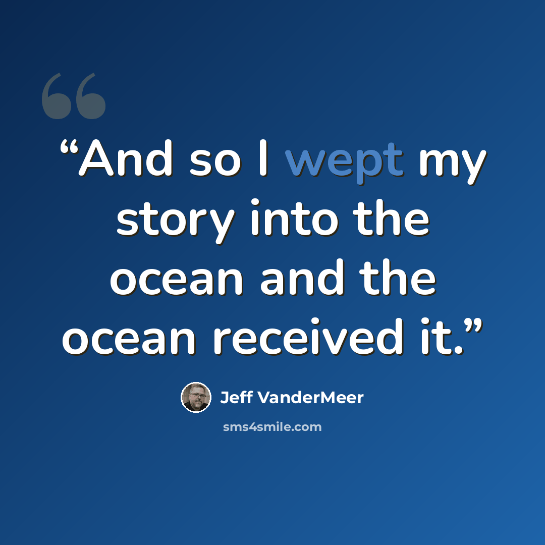 “And so I wept my story into the ocean and the ocean received it.” quote by Jeff VanderMeer