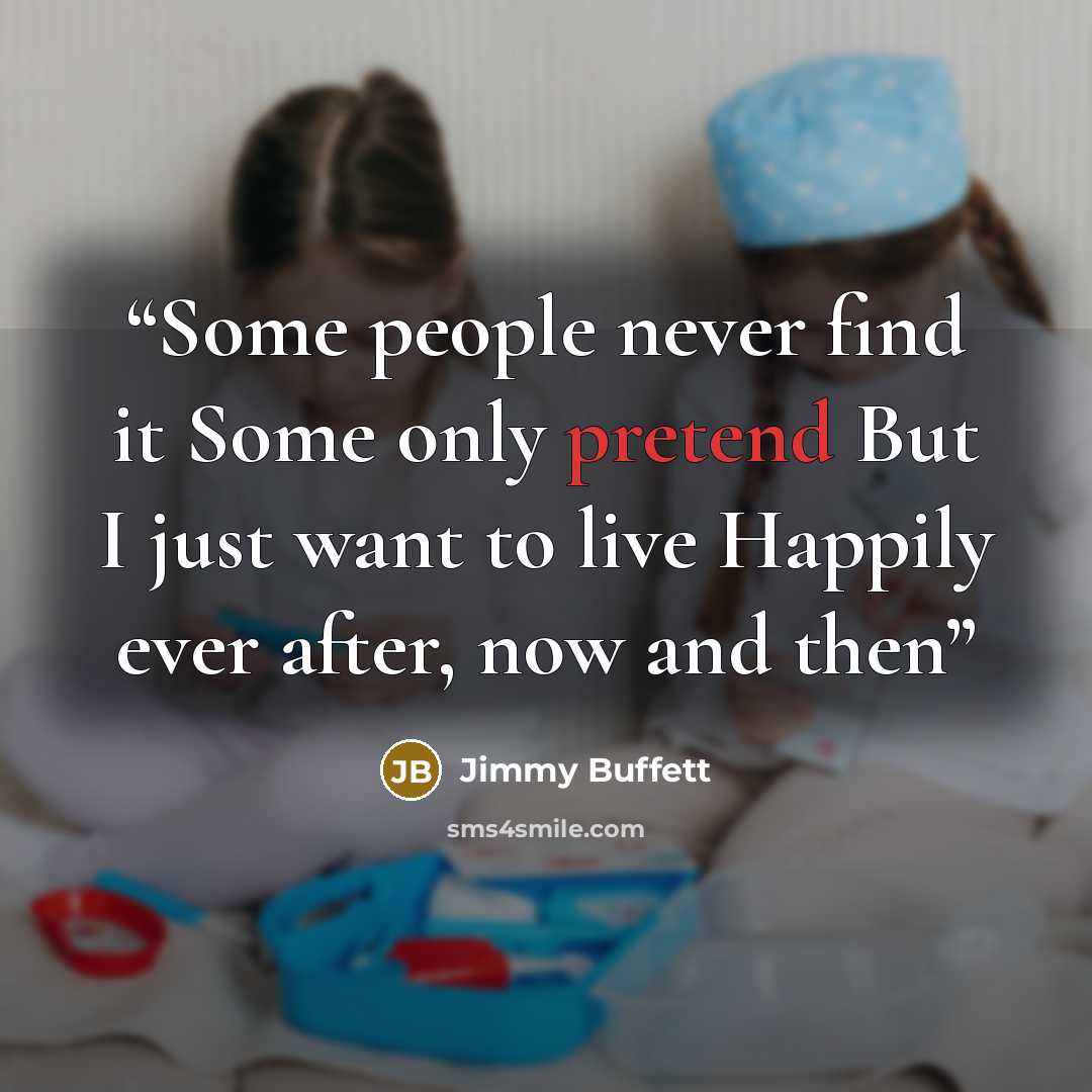 “Some people never find it Some only pretend But I just want to live Happily ever after, now and then” quote by Jimmy Buffett
