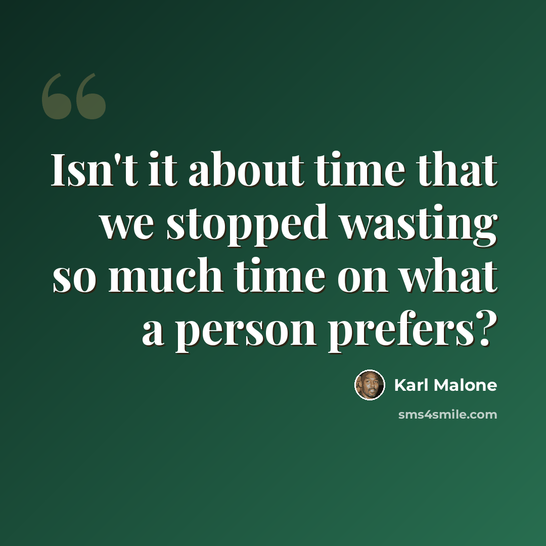 “Isn't it about time that we stopped wasting so much time on what a person prefers?” quote by Karl Malone