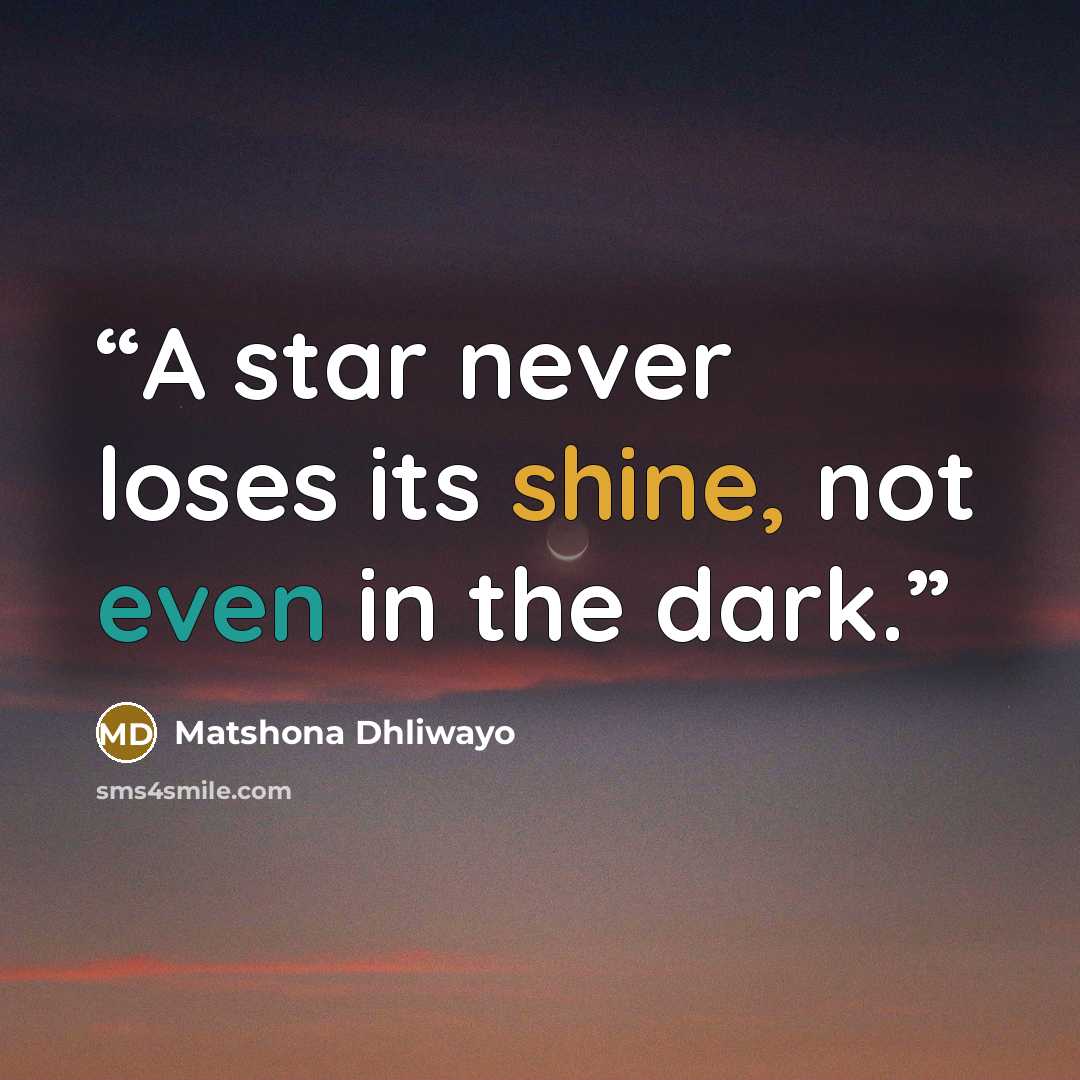 “A star never loses its shine, not even in the dark.” quote by Matshona Dhliwayo