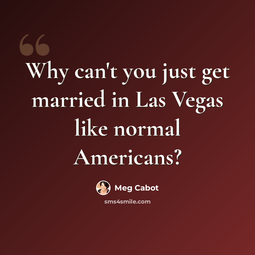 “Why can't you just get married in Las Vegas like normal Americans?” quote by Meg Cabot
