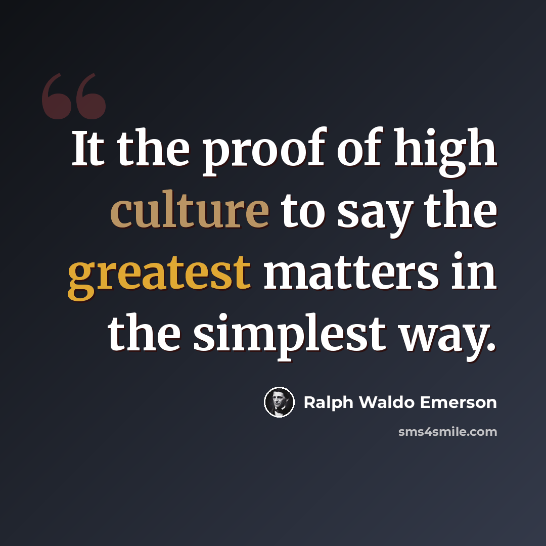 “It the proof of high culture to say the greatest matters in the simplest way.” quote by Ralph Waldo Emerson
