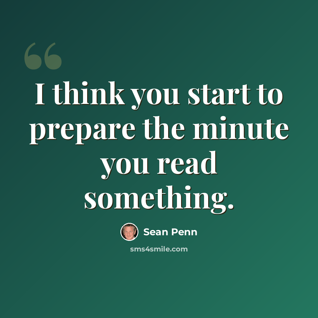 “I think you start to prepare the minute you read something.” quote by Sean Penn
