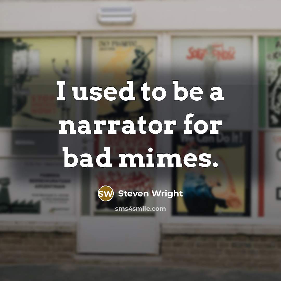 “I used to be a narrator for bad mimes.” quote by Steven Wright