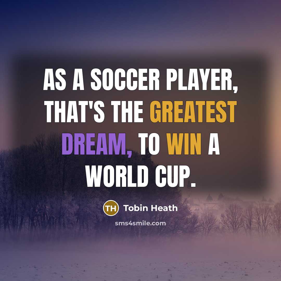 “As a soccer player, that's the greatest dream, to win a World Cup.” quote by Tobin Heath