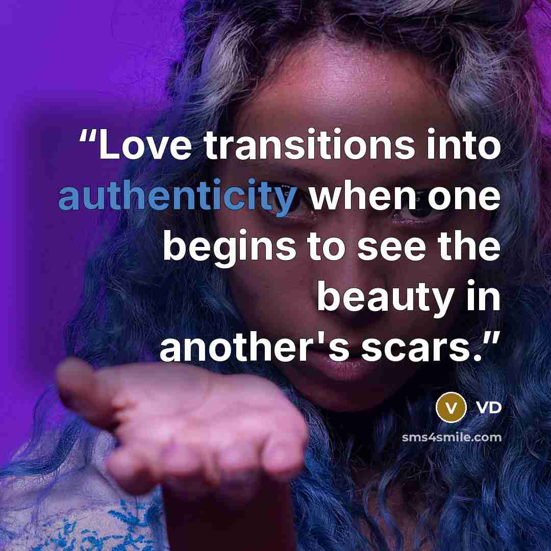 “Love transitions into authenticity when one begins to see the beauty in another's scars.” quote by VD