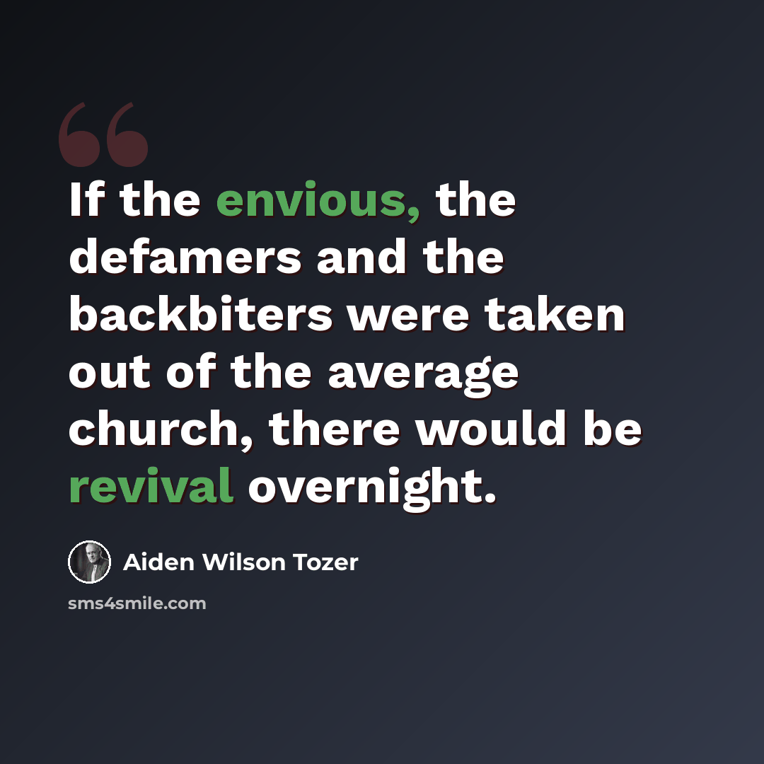 “If the envious, the defamers and the backbiters were taken out of the average church, there would be revival overnight.” quote by Aiden Wilson Tozer