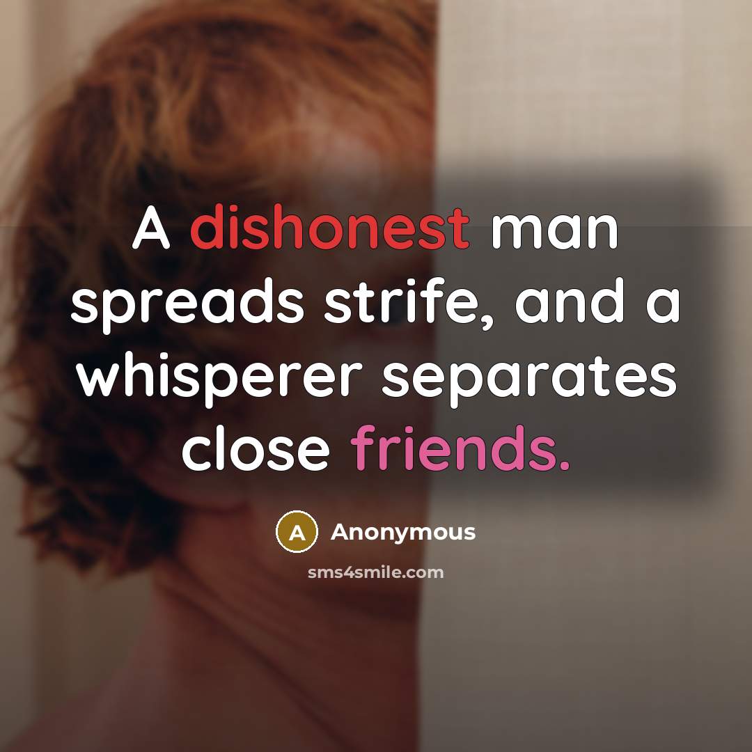 “A dishonest man spreads strife, and a whisperer separates close friends.” quote by Anonymous
