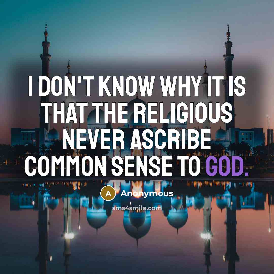 “I don't know why it is that the religious never ascribe common sense to God.” quote by Anonymous