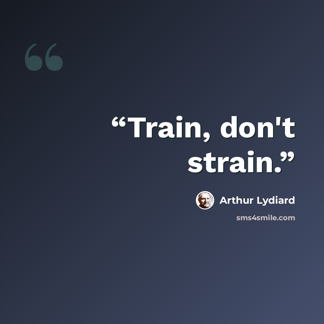 “Train, don't strain.” quote by Arthur Lydiard