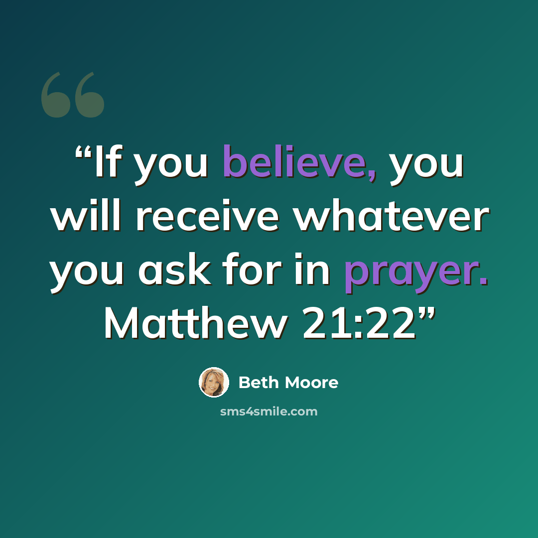 “If you believe, you will receive whatever you ask for in prayer. Matthew 21:22” quote by Beth Moore