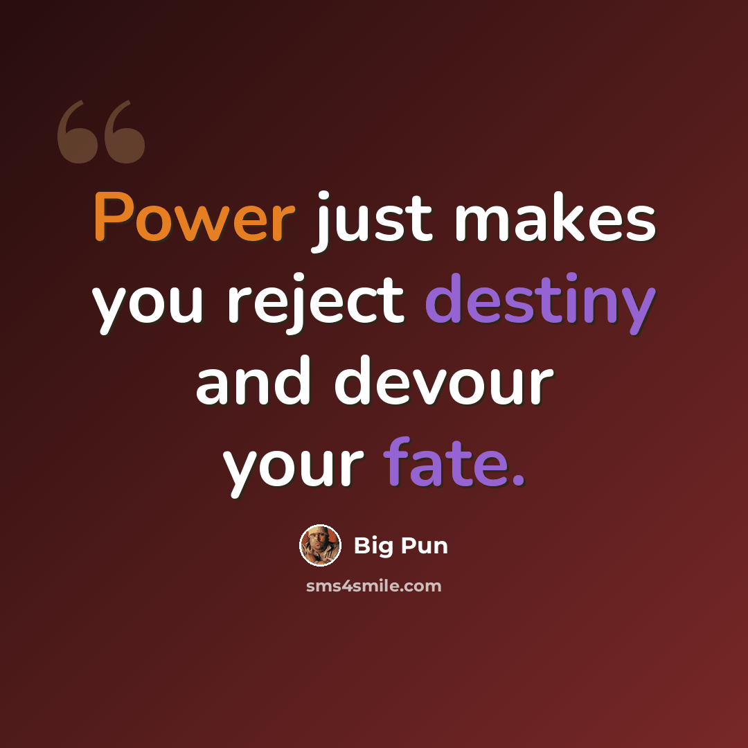 “Power just makes you reject destiny and devour your fate.” quote by Big Pun