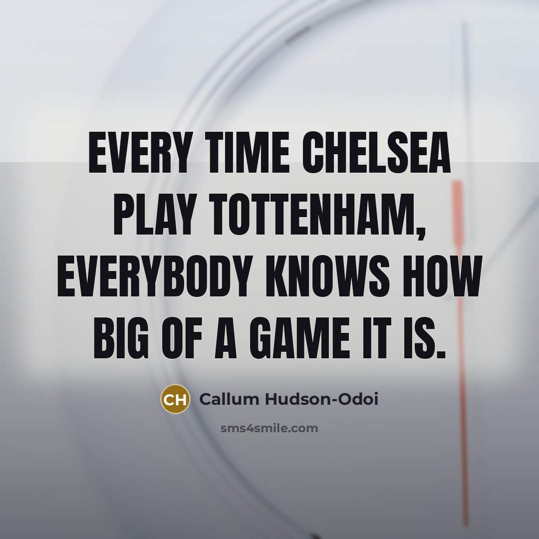“Every time Chelsea play Tottenham, everybody knows how big of a game it is.” quote by Callum Hudson-Odoi