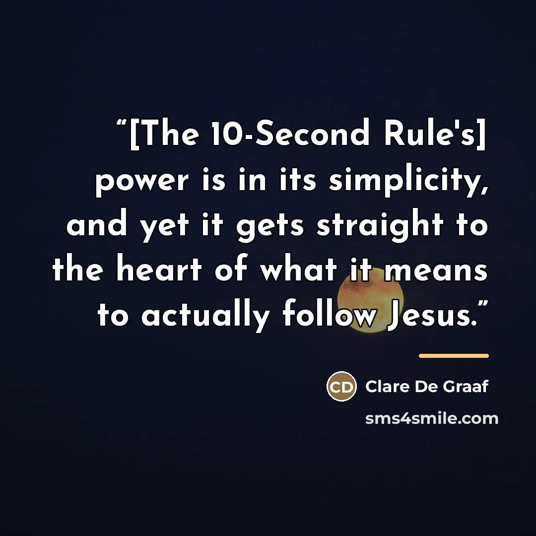 “[The 10-Second Rule's] power is in its simplicity, and yet it gets straight to the heart of what it means to actually follow Jesus.” quote by Clare De Graaf
