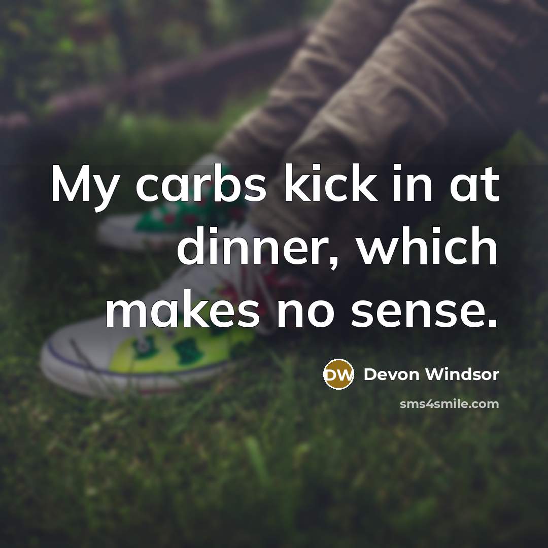 “My carbs kick in at dinner, which makes no sense.” quote by Devon Windsor