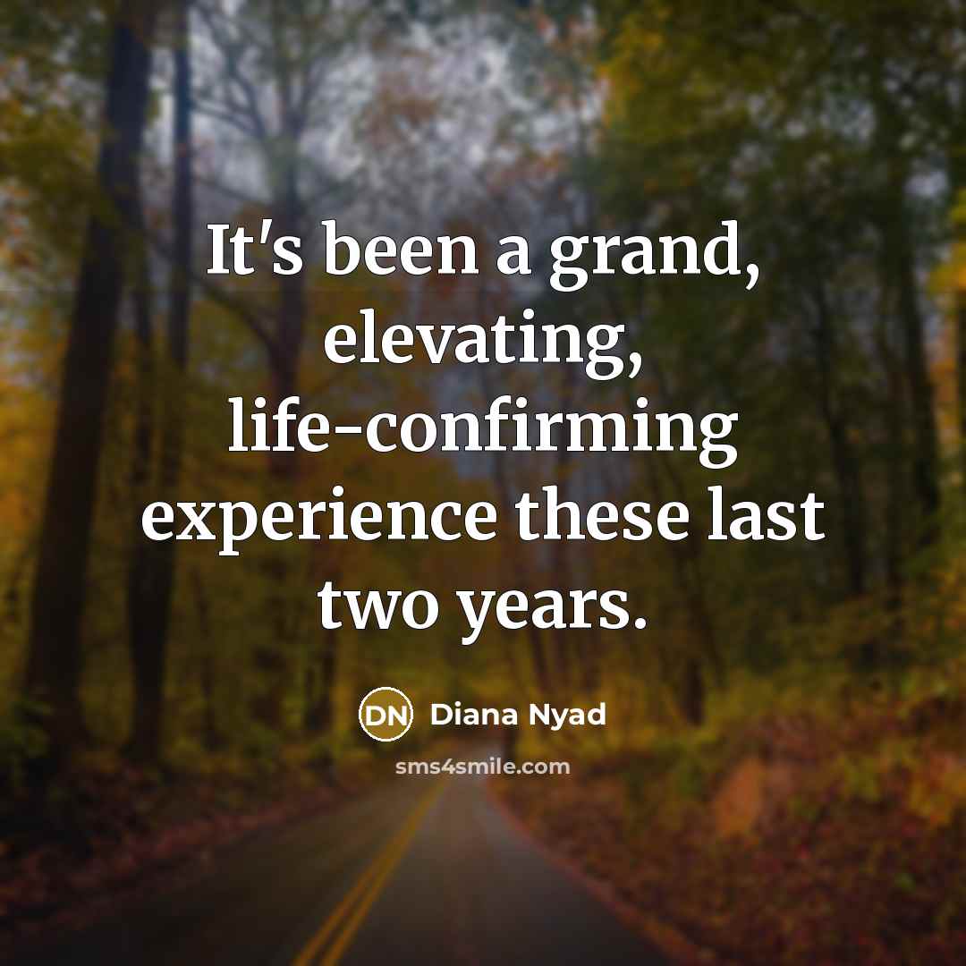 “It's been a grand, elevating, life-confirming experience these last two years.” quote by Diana Nyad
