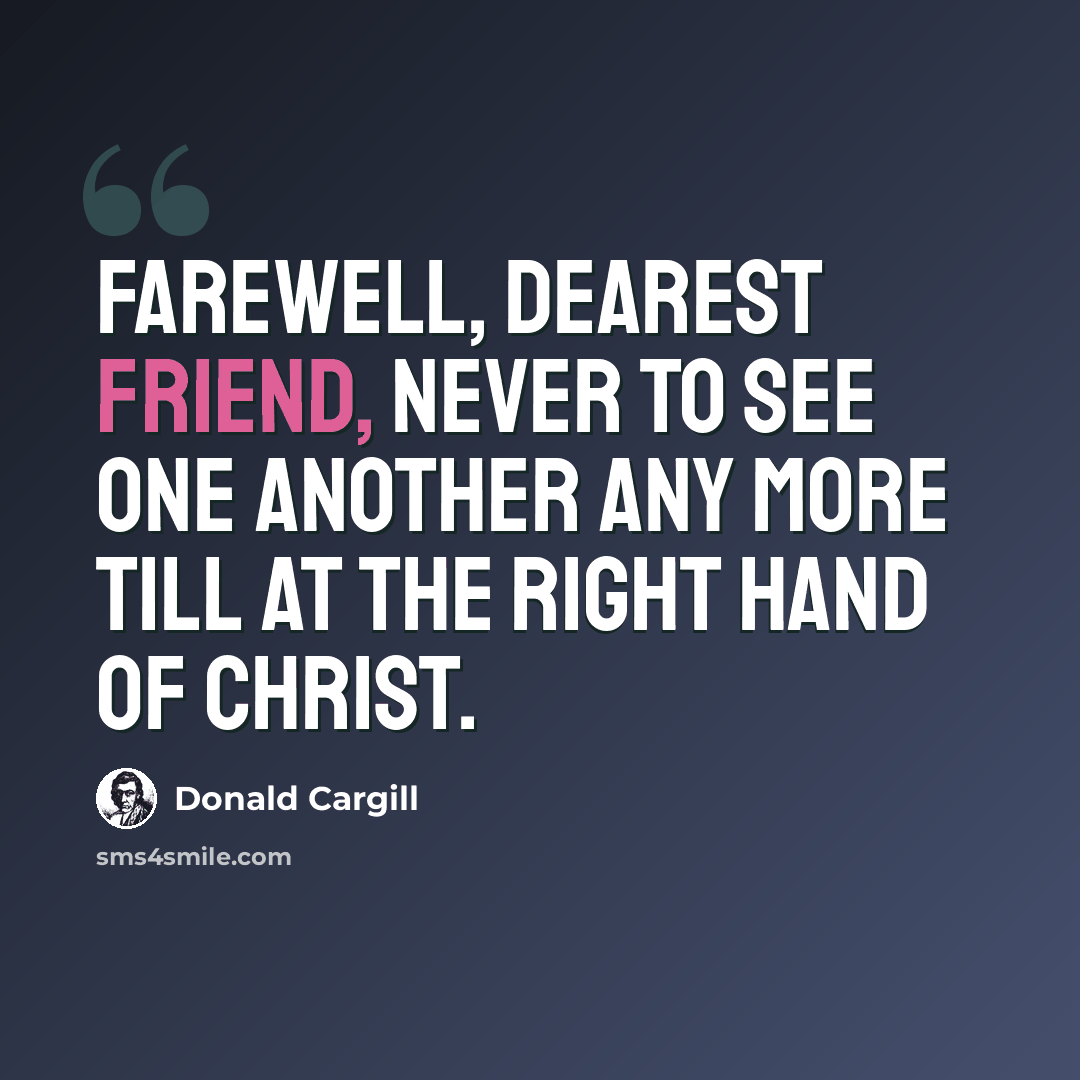 “Farewell, dearest friend, never to see one another any more till at the right hand of Christ.” quote by Donald Cargill