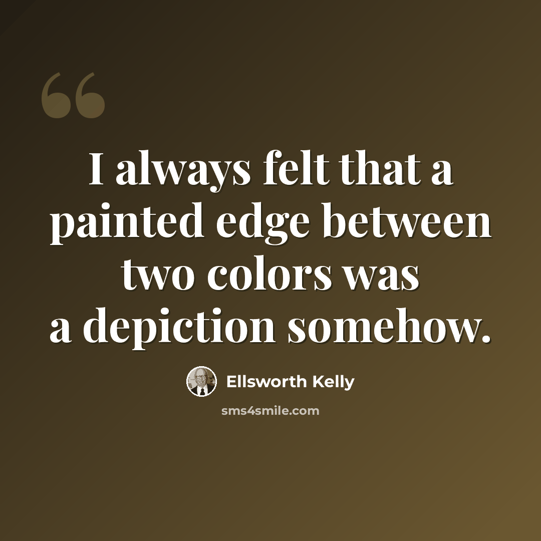 “I always felt that a painted edge between two colors was a depiction somehow.” quote by Ellsworth Kelly