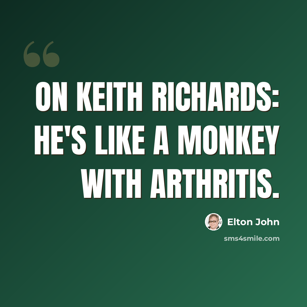 “On Keith Richards: He's like a monkey with arthritis.” quote by Elton John