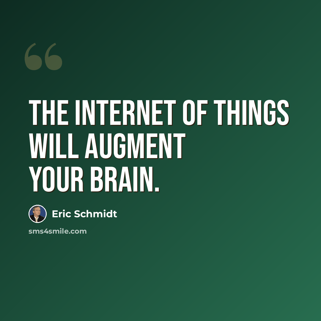 “The Internet of things will augment your brain.” quote by Eric Schmidt