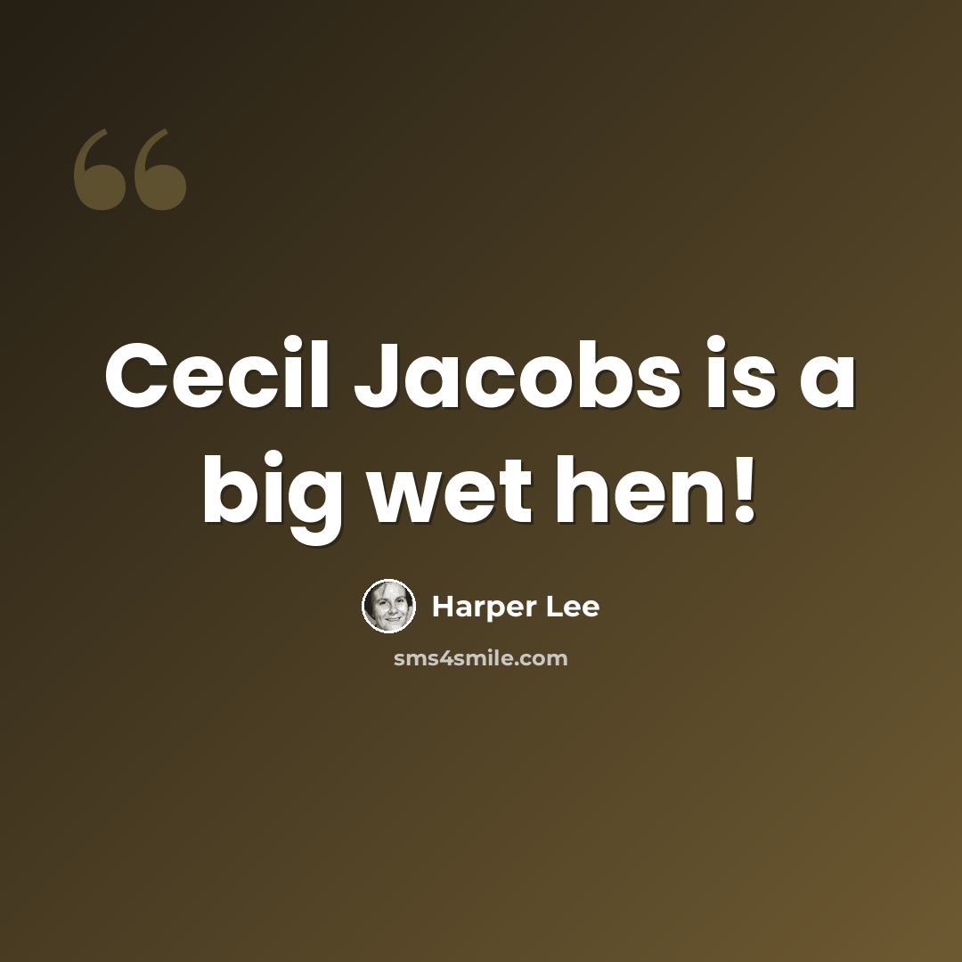 “Cecil Jacobs is a big wet hen!” quote by Harper Lee