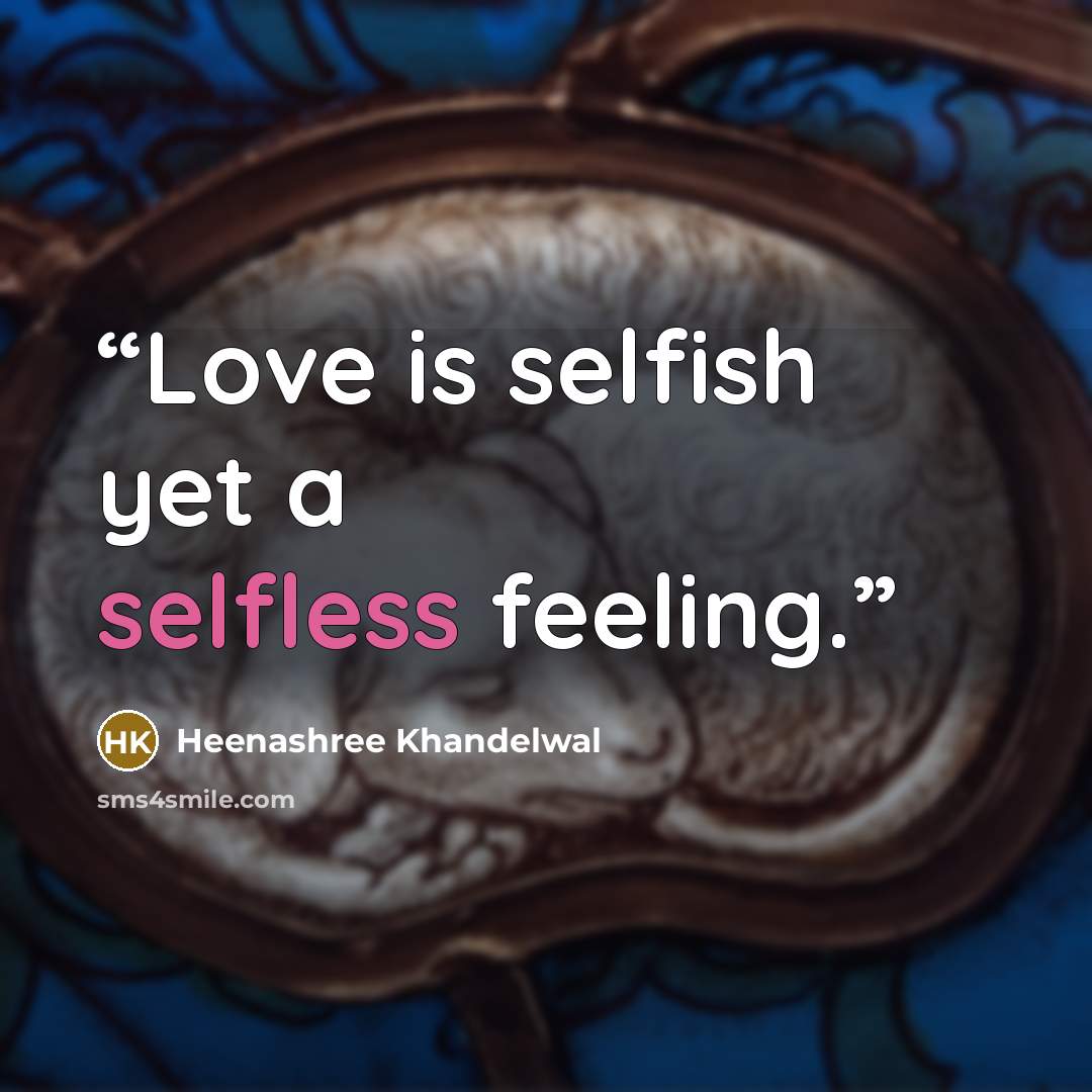 “Love is selfish yet a selfless feeling.” quote by Heenashree Khandelwal