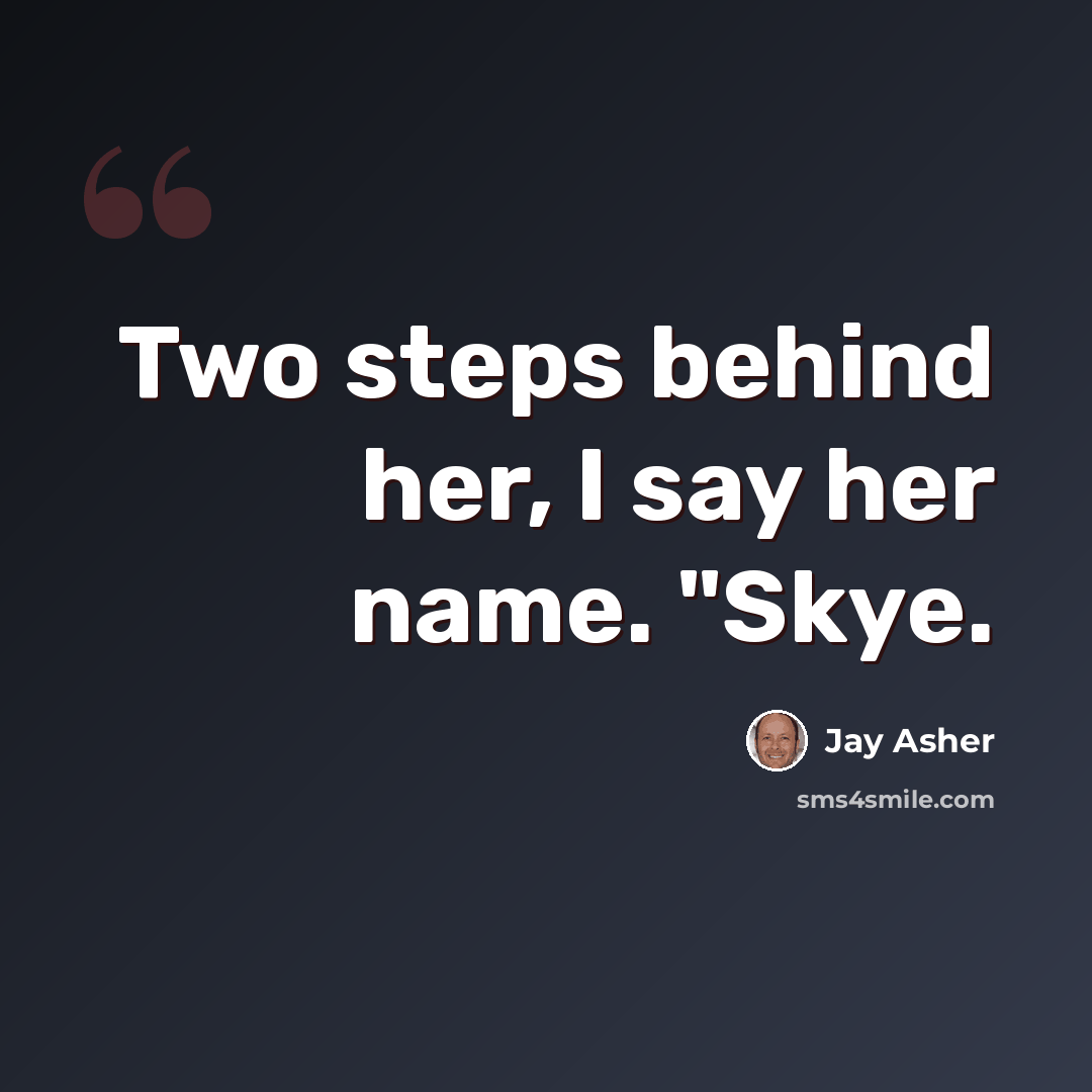 “Two steps behind her, I say her name. "Skye.” quote by Jay Asher