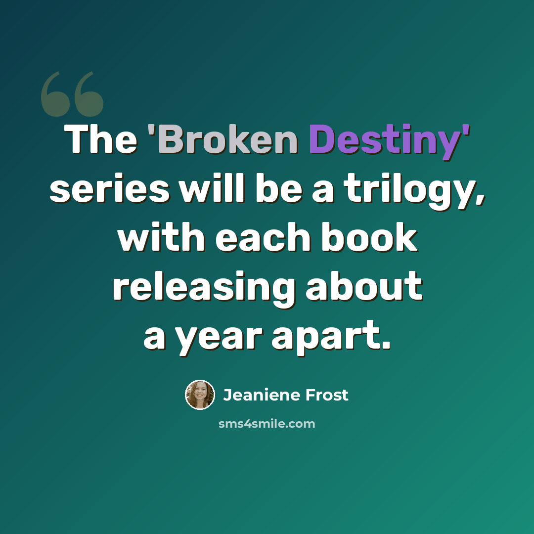“The 'Broken Destiny' series will be a trilogy, with each book releasing about a year apart.” quote by Jeaniene Frost