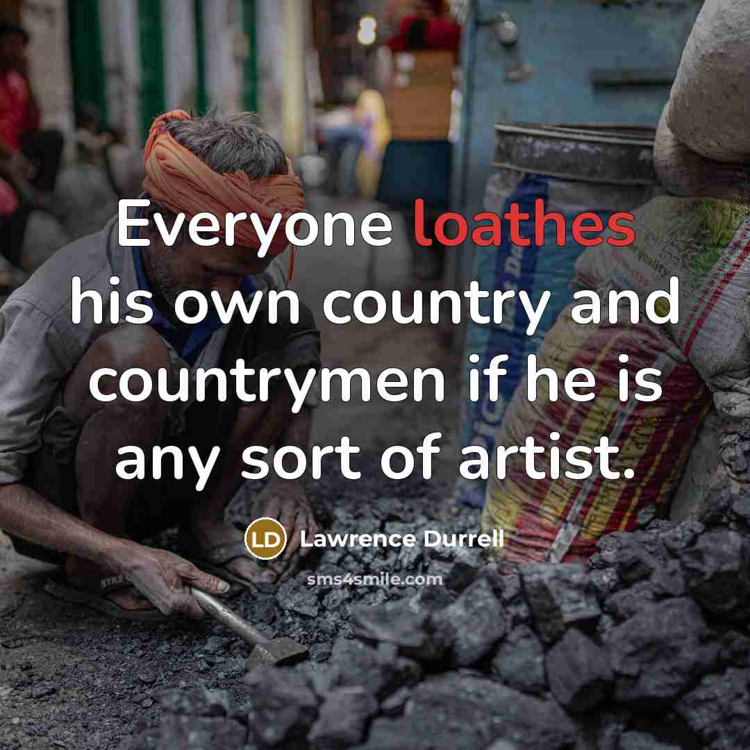 “Everyone loathes his own country and countrymen if he is any sort of artist.” quote by Lawrence Durrell