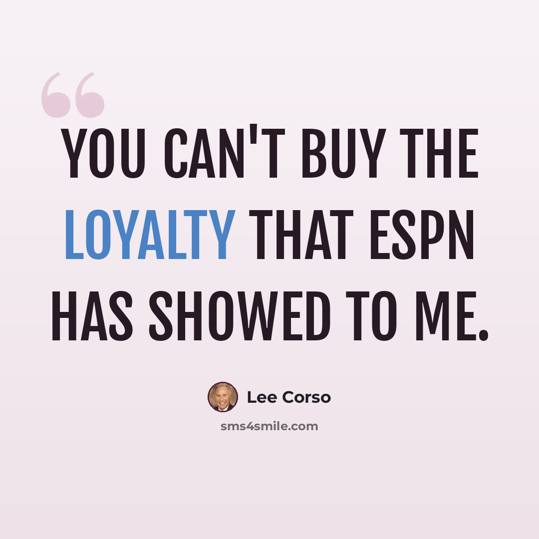 “You can't buy the loyalty that ESPN has showed to me.” quote by Lee Corso