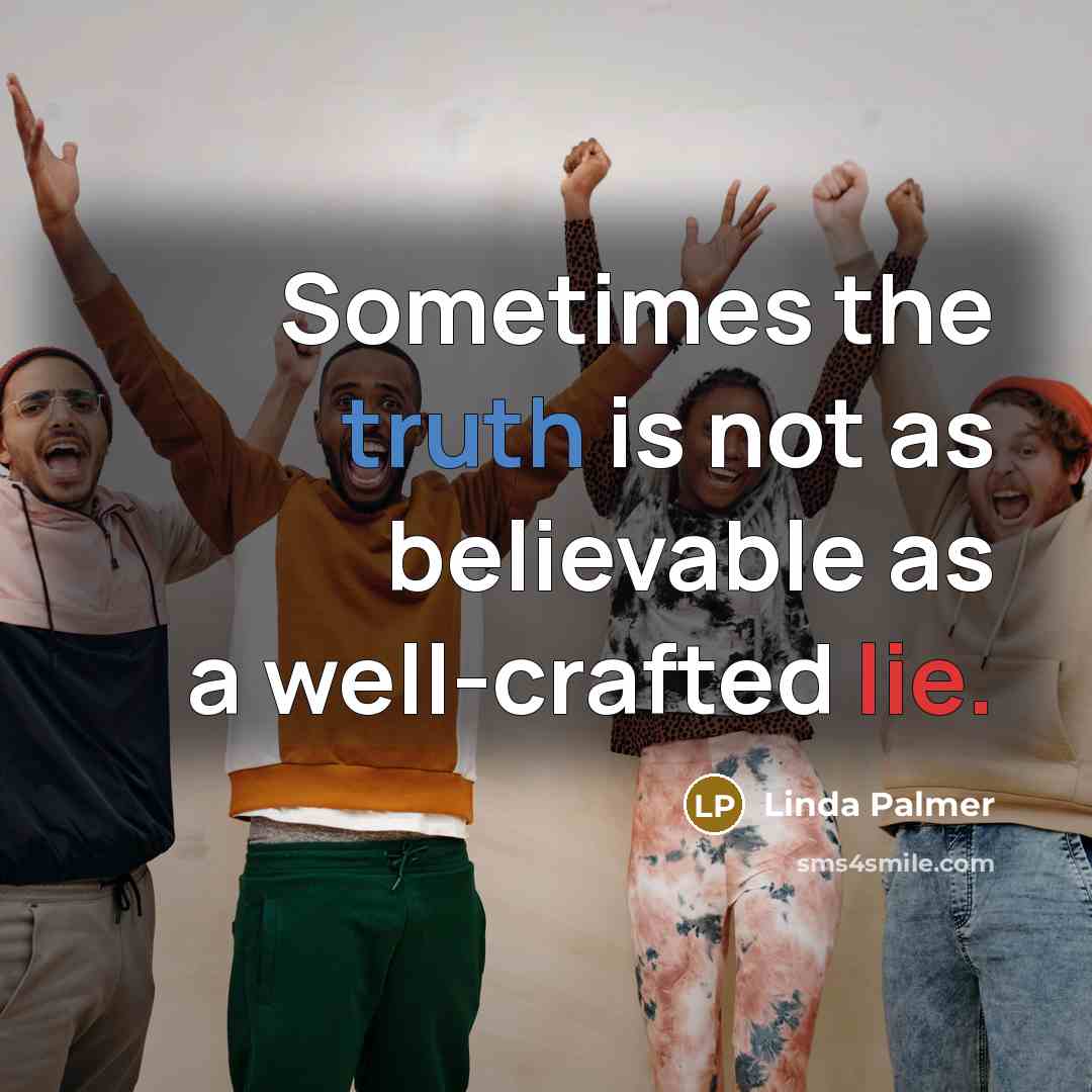“Sometimes the truth is not as believable as a well-crafted lie.” quote by Linda Palmer